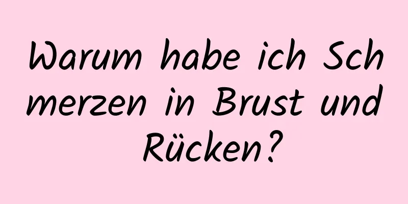 Warum habe ich Schmerzen in Brust und Rücken?