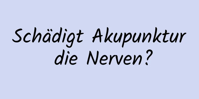 Schädigt Akupunktur die Nerven?