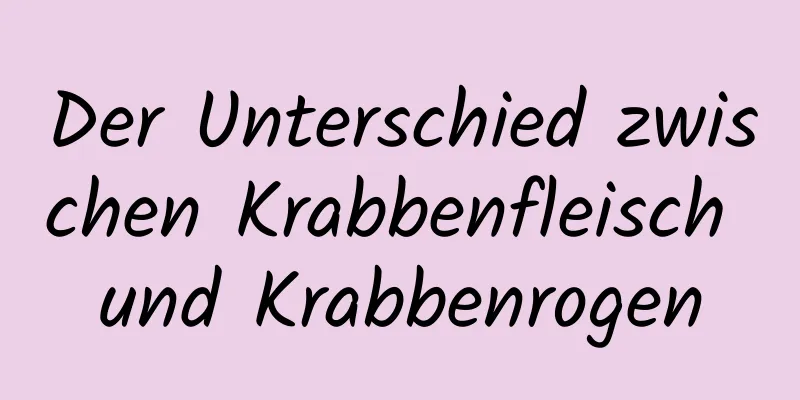Der Unterschied zwischen Krabbenfleisch und Krabbenrogen