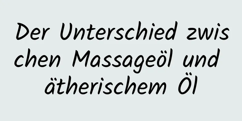 Der Unterschied zwischen Massageöl und ätherischem Öl