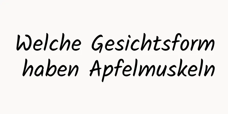 Welche Gesichtsform haben Apfelmuskeln