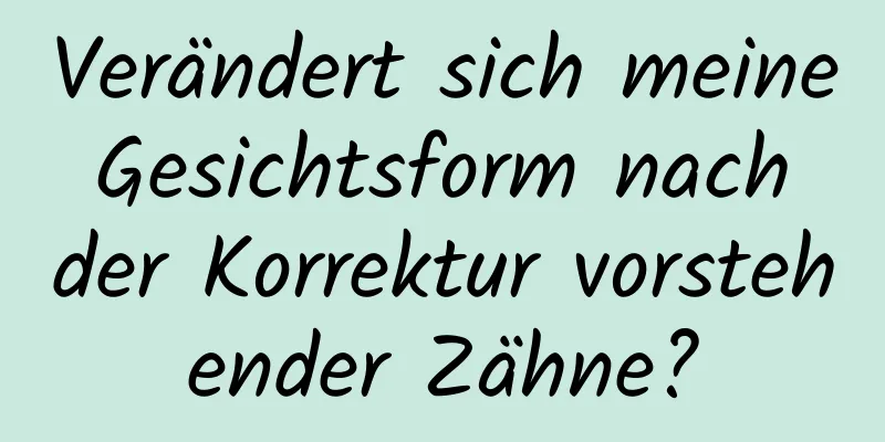 Verändert sich meine Gesichtsform nach der Korrektur vorstehender Zähne?