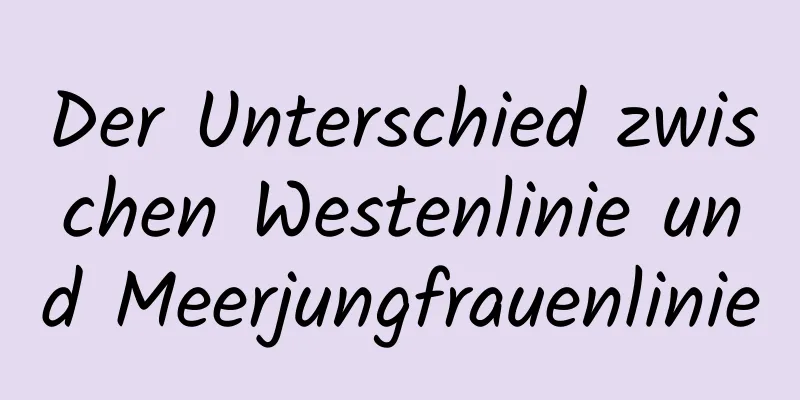 Der Unterschied zwischen Westenlinie und Meerjungfrauenlinie