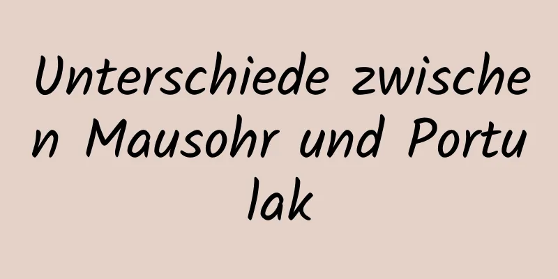Unterschiede zwischen Mausohr und Portulak
