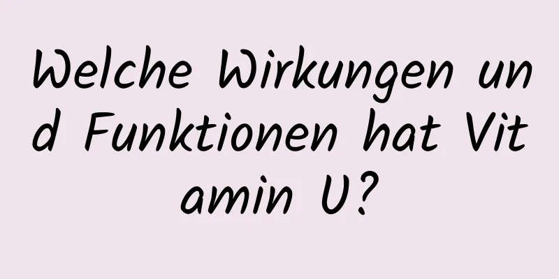 Welche Wirkungen und Funktionen hat Vitamin U?