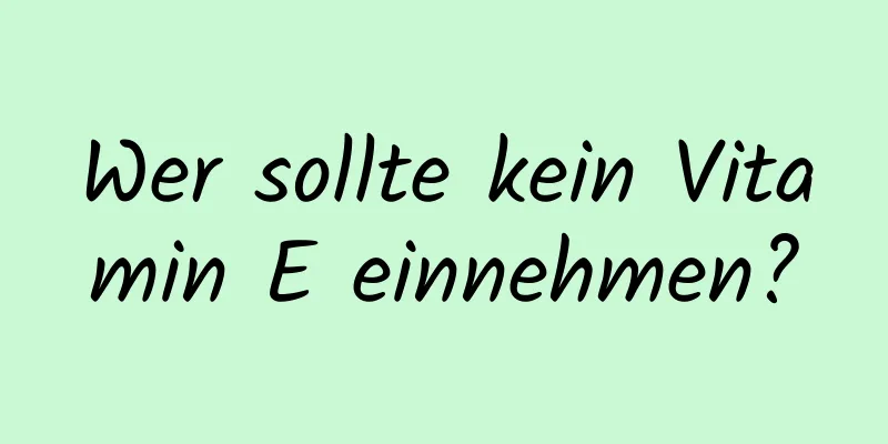 Wer sollte kein Vitamin E einnehmen?