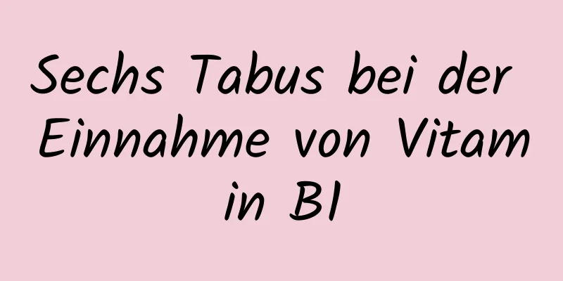 Sechs Tabus bei der Einnahme von Vitamin B1