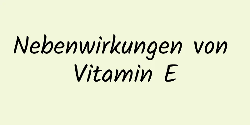 Nebenwirkungen von Vitamin E