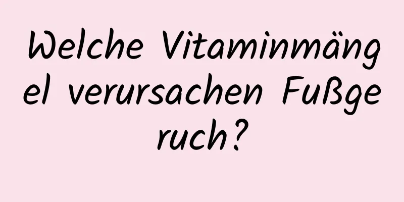Welche Vitaminmängel verursachen Fußgeruch?