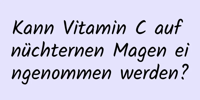 Kann Vitamin C auf nüchternen Magen eingenommen werden?