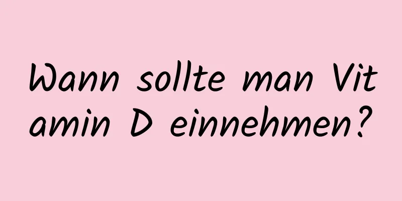Wann sollte man Vitamin D einnehmen?