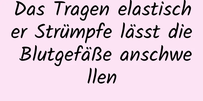 Das Tragen elastischer Strümpfe lässt die Blutgefäße anschwellen