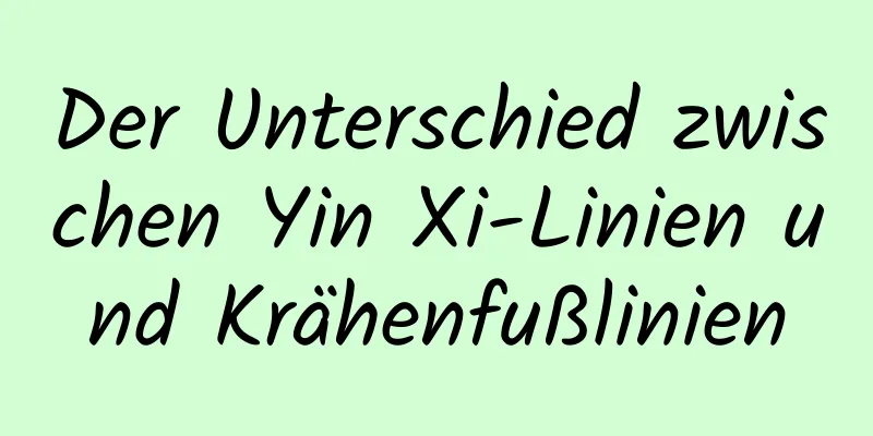 Der Unterschied zwischen Yin Xi-Linien und Krähenfußlinien