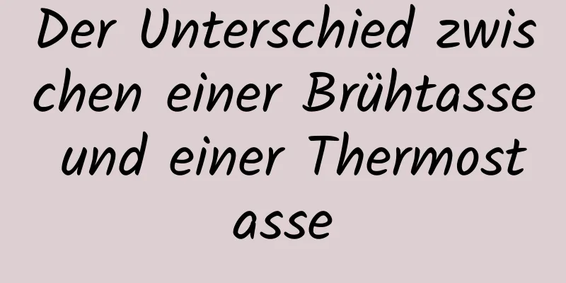 Der Unterschied zwischen einer Brühtasse und einer Thermostasse