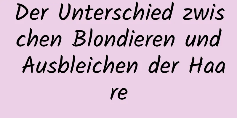 Der Unterschied zwischen Blondieren und Ausbleichen der Haare