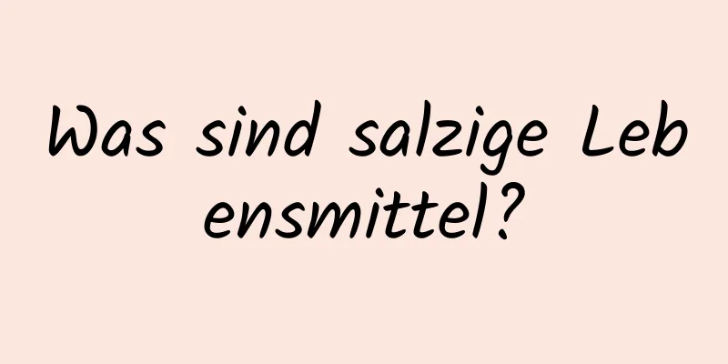 Was sind salzige Lebensmittel?