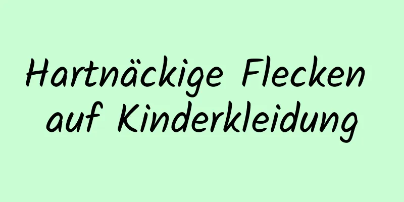 Hartnäckige Flecken auf Kinderkleidung