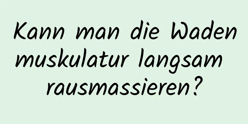 Kann man die Wadenmuskulatur langsam rausmassieren?