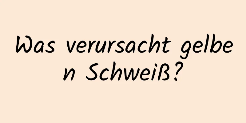 Was verursacht gelben Schweiß?