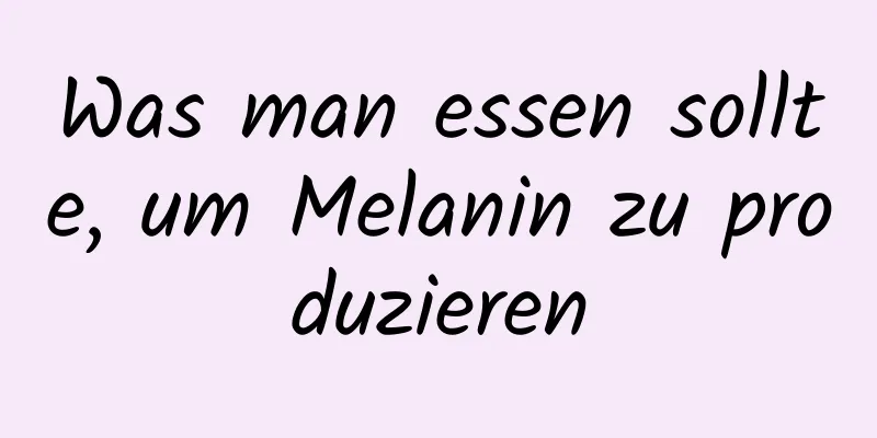Was man essen sollte, um Melanin zu produzieren