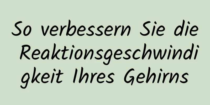 So verbessern Sie die Reaktionsgeschwindigkeit Ihres Gehirns