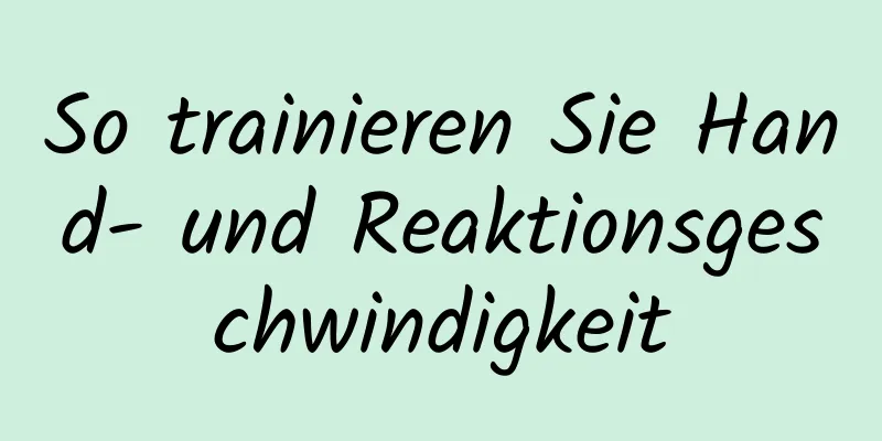 So trainieren Sie Hand- und Reaktionsgeschwindigkeit