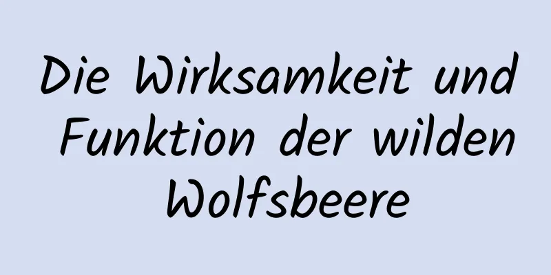 Die Wirksamkeit und Funktion der wilden Wolfsbeere