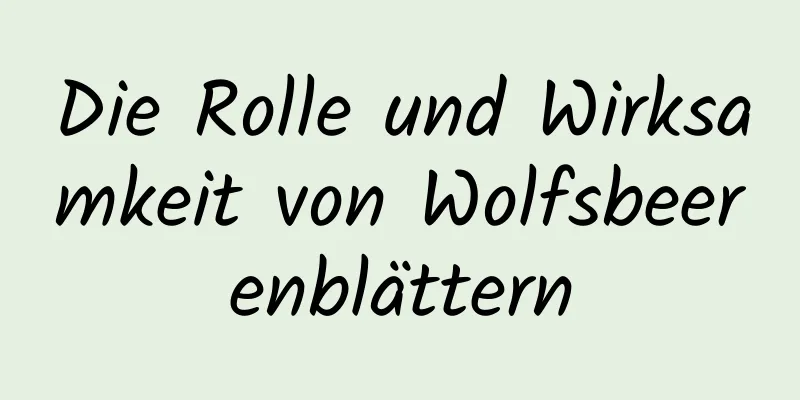 Die Rolle und Wirksamkeit von Wolfsbeerenblättern