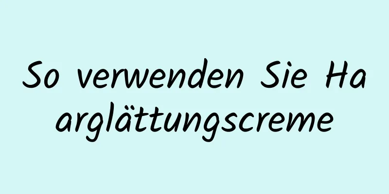 So verwenden Sie Haarglättungscreme