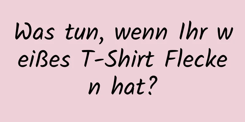 Was tun, wenn Ihr weißes T-Shirt Flecken hat?