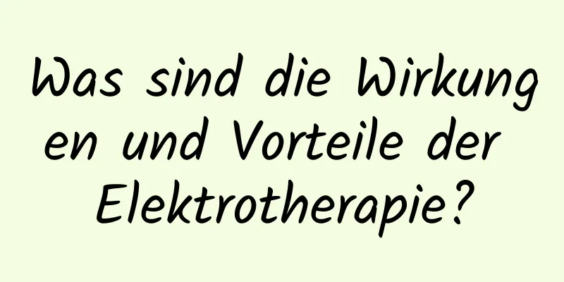 Was sind die Wirkungen und Vorteile der Elektrotherapie?