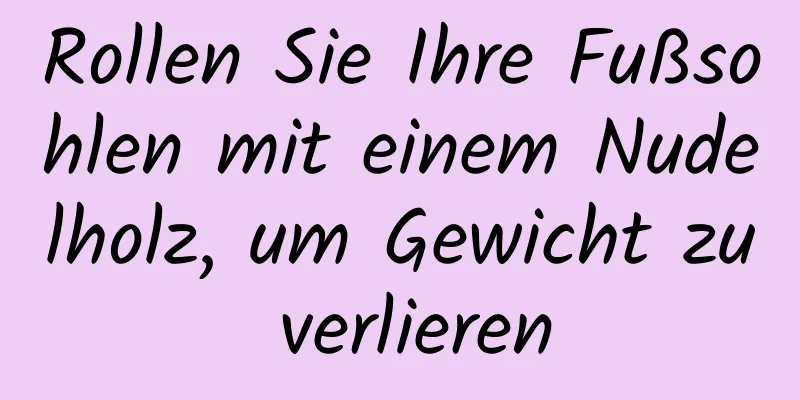 Rollen Sie Ihre Fußsohlen mit einem Nudelholz, um Gewicht zu verlieren