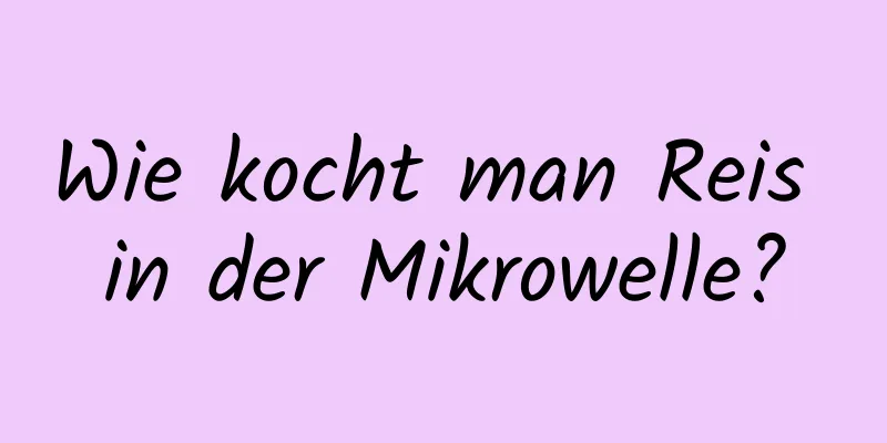 Wie kocht man Reis in der Mikrowelle?