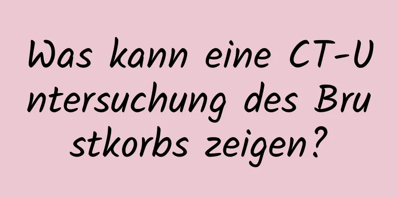 Was kann eine CT-Untersuchung des Brustkorbs zeigen?