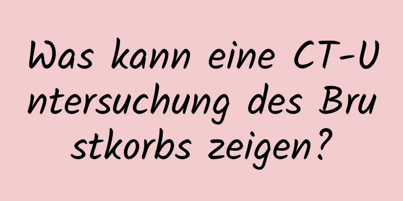 Was kann eine CT-Untersuchung des Brustkorbs zeigen?
