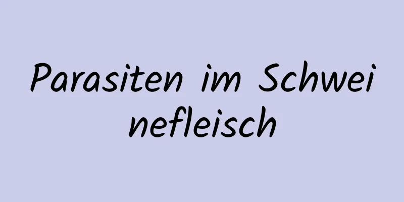 Parasiten im Schweinefleisch