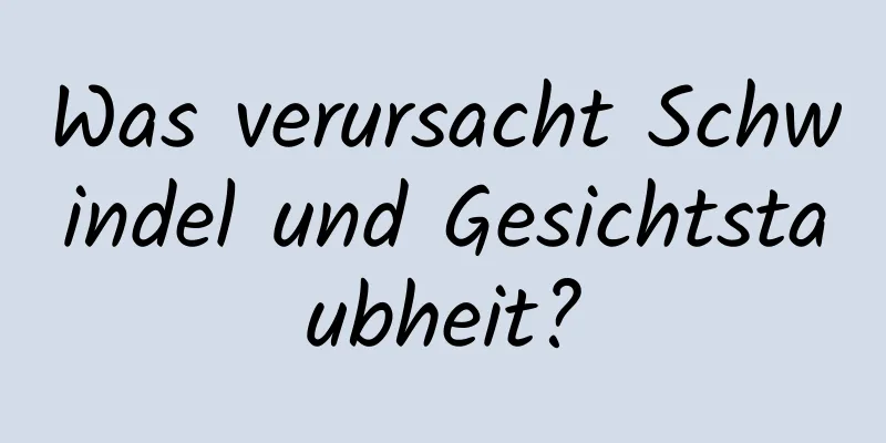 Was verursacht Schwindel und Gesichtstaubheit?