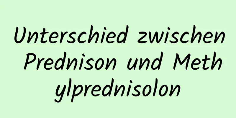 Unterschied zwischen Prednison und Methylprednisolon