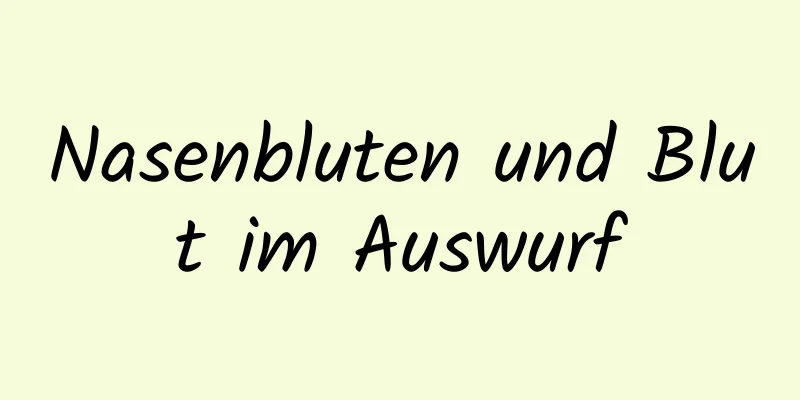 Nasenbluten und Blut im Auswurf