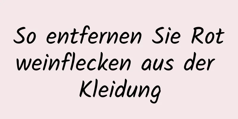 So entfernen Sie Rotweinflecken aus der Kleidung