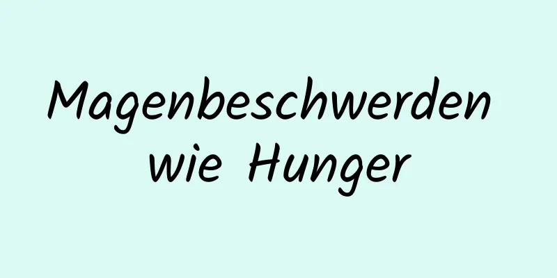 Magenbeschwerden wie Hunger