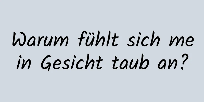 Warum fühlt sich mein Gesicht taub an?