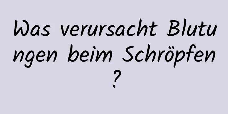 Was verursacht Blutungen beim Schröpfen?