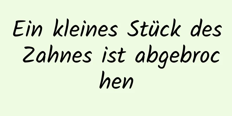 Ein kleines Stück des Zahnes ist abgebrochen