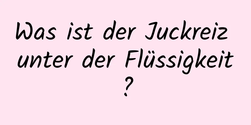 Was ist der Juckreiz unter der Flüssigkeit?