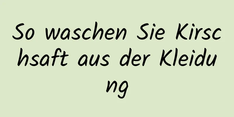 So waschen Sie Kirschsaft aus der Kleidung
