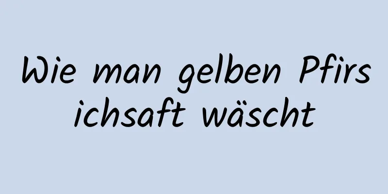 Wie man gelben Pfirsichsaft wäscht