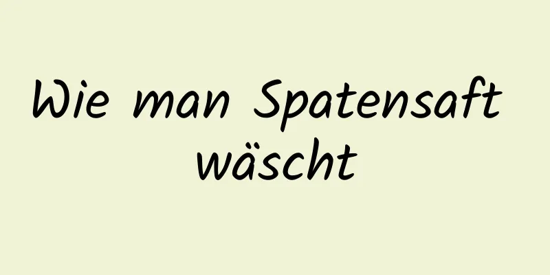 Wie man Spatensaft wäscht