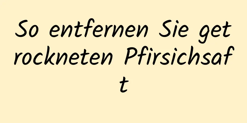 So entfernen Sie getrockneten Pfirsichsaft