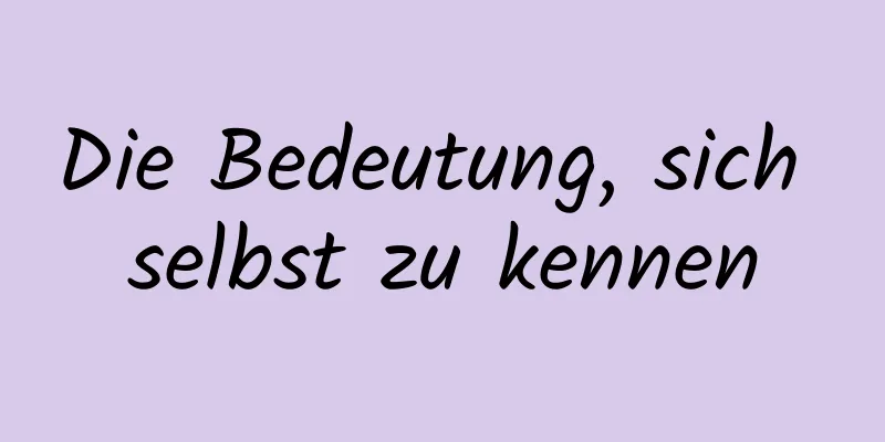 Die Bedeutung, sich selbst zu kennen